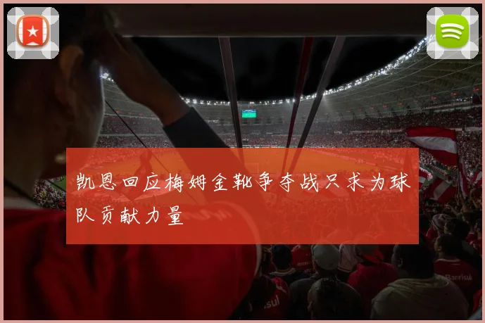 凯恩回应梅姆金靴争夺战只求为球队贡献力量