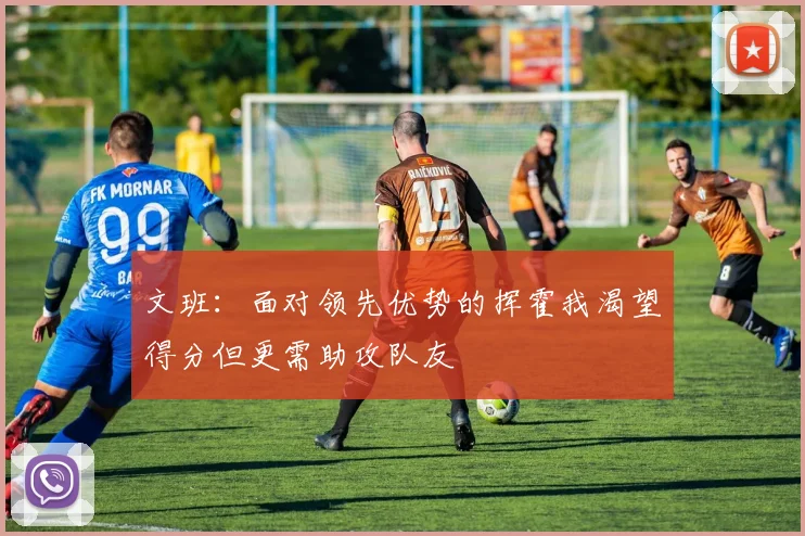 文班：面对领先优势的挥霍我渴望得分但更需助攻队友