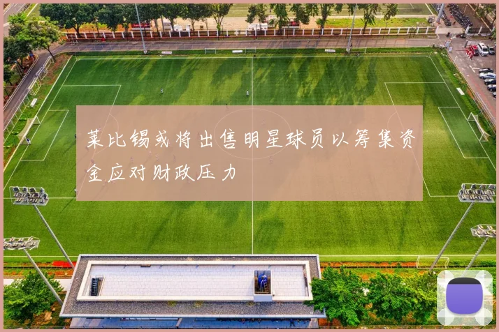 莱比锡或将出售明星球员以筹集资金应对财政压力