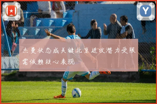 杰曼状态成关键北京进攻潜力受限需依赖核心表现
