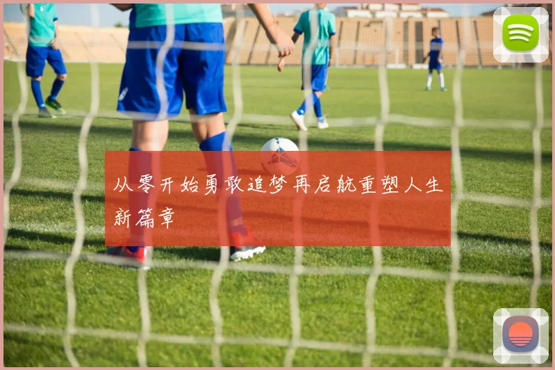 从零开始勇敢追梦再启航重塑人生新篇章