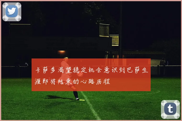 卡萨多渴望稳定机会意识到巴萨生涯即将结束的心路历程